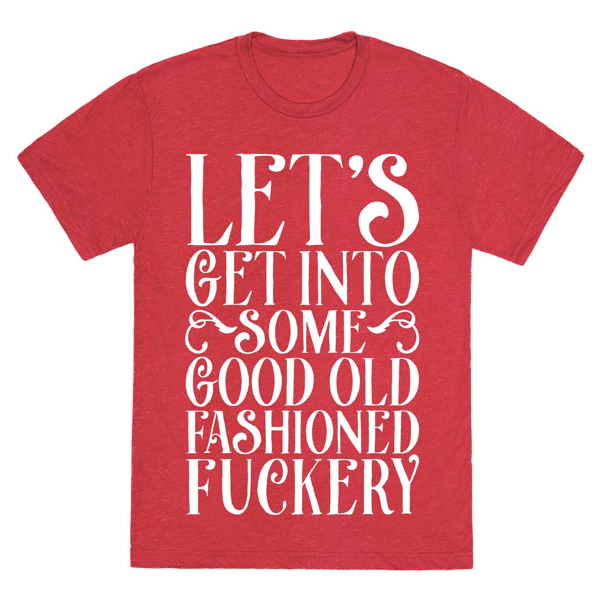 Let's Get Into Some Good Old Fashioned Fuckery Unisex Triblend Tee